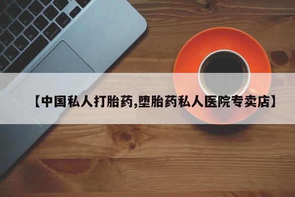 打胎药在线购买微信【中国私人打胎药,堕胎药私人医院专卖店】