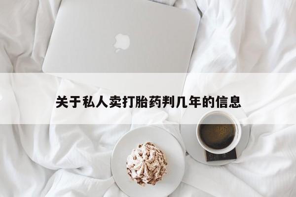 打胎药在线购买微信关于私人卖打胎药判几年的信息