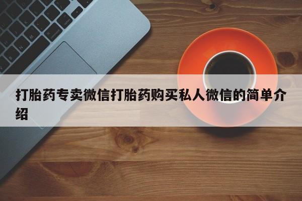 打胎药在线购买微信打胎药专卖微信打胎药购买私人微信的简单介绍