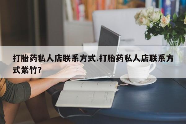 打胎药在线购买微信打胎药私人店联系方式.打胎药私人店联系方式紫竹？